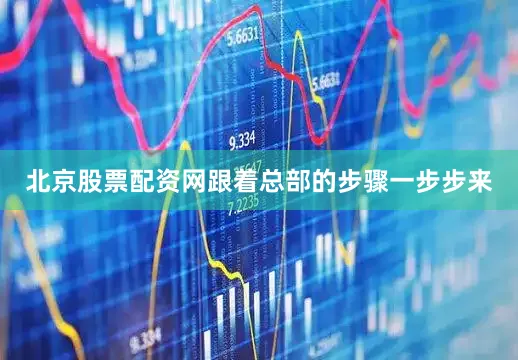 北京股票配资网跟着总部的步骤一步步来