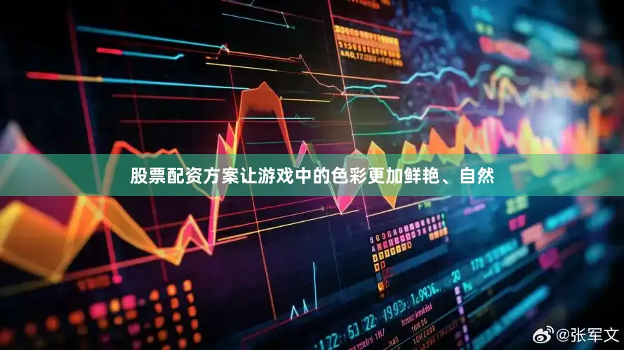 股票配资方案让游戏中的色彩更加鲜艳、自然