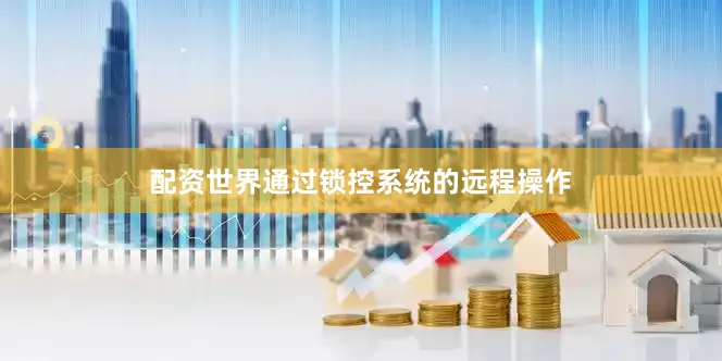 配资世界通过锁控系统的远程操作